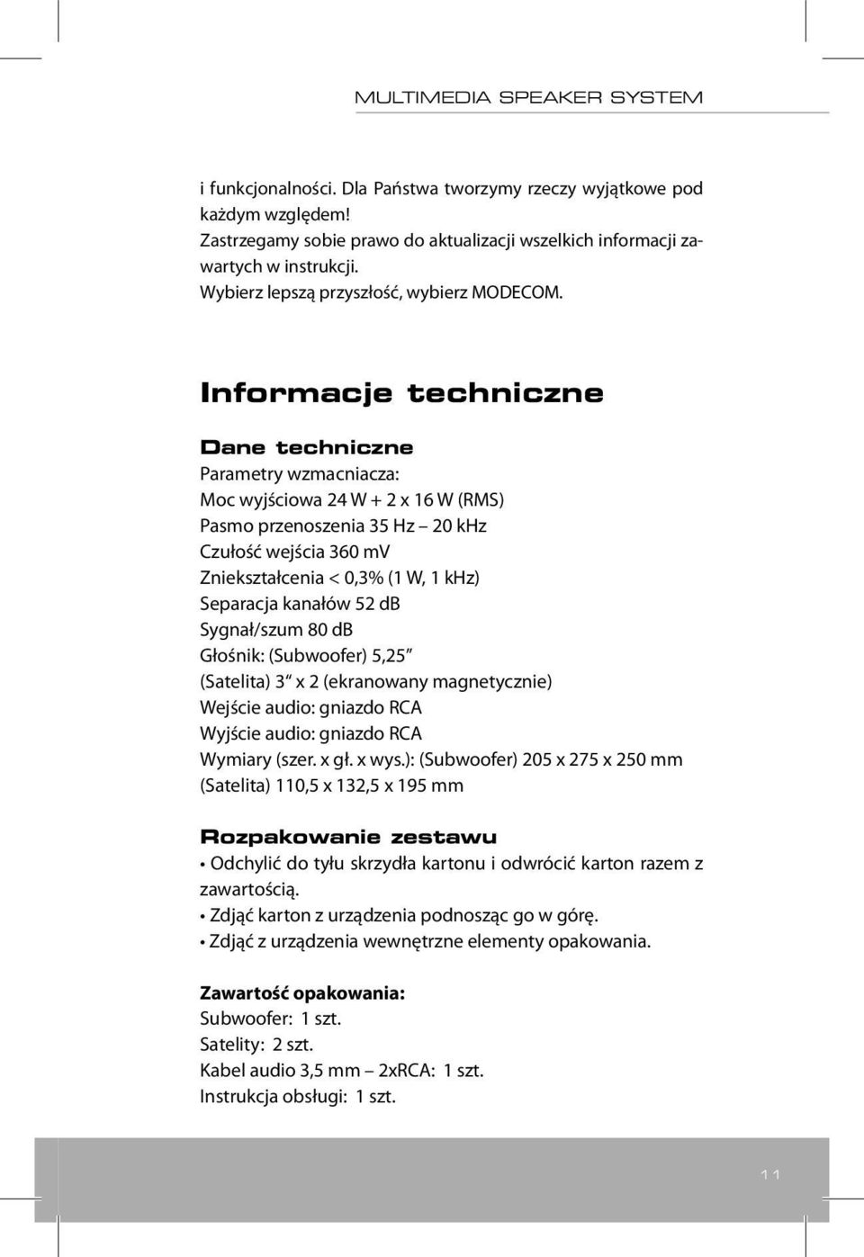 Informacje techniczne Dane techniczne Parametry wzmacniacza: Moc wyjściowa 24 W + 2 x 16 W (MS) Pasmo przenoszenia 35 Hz 20 khz Czułość wejścia 360 mv Zniekształcenia < 0,3% (1 W, 1 khz) Separacja