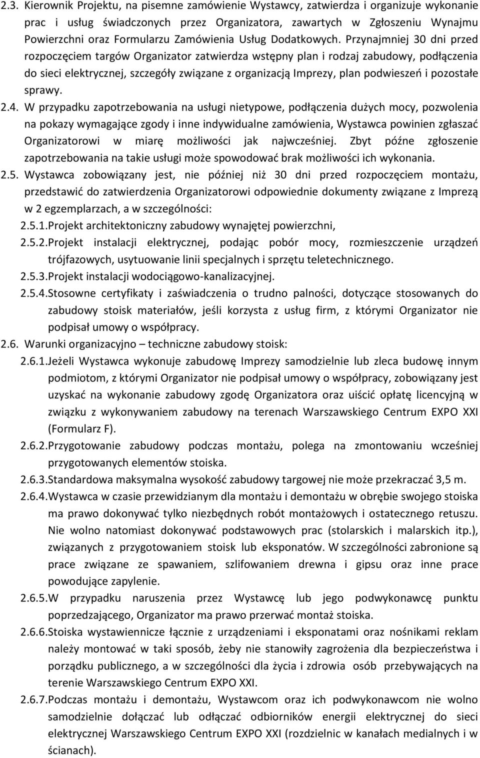 Przynajmniej 30 dni przed rozpoczęciem targów Organizator zatwierdza wstępny plan i rodzaj zabudowy, podłączenia do sieci elektrycznej, szczegóły związane z organizacją Imprezy, plan podwieszeń i