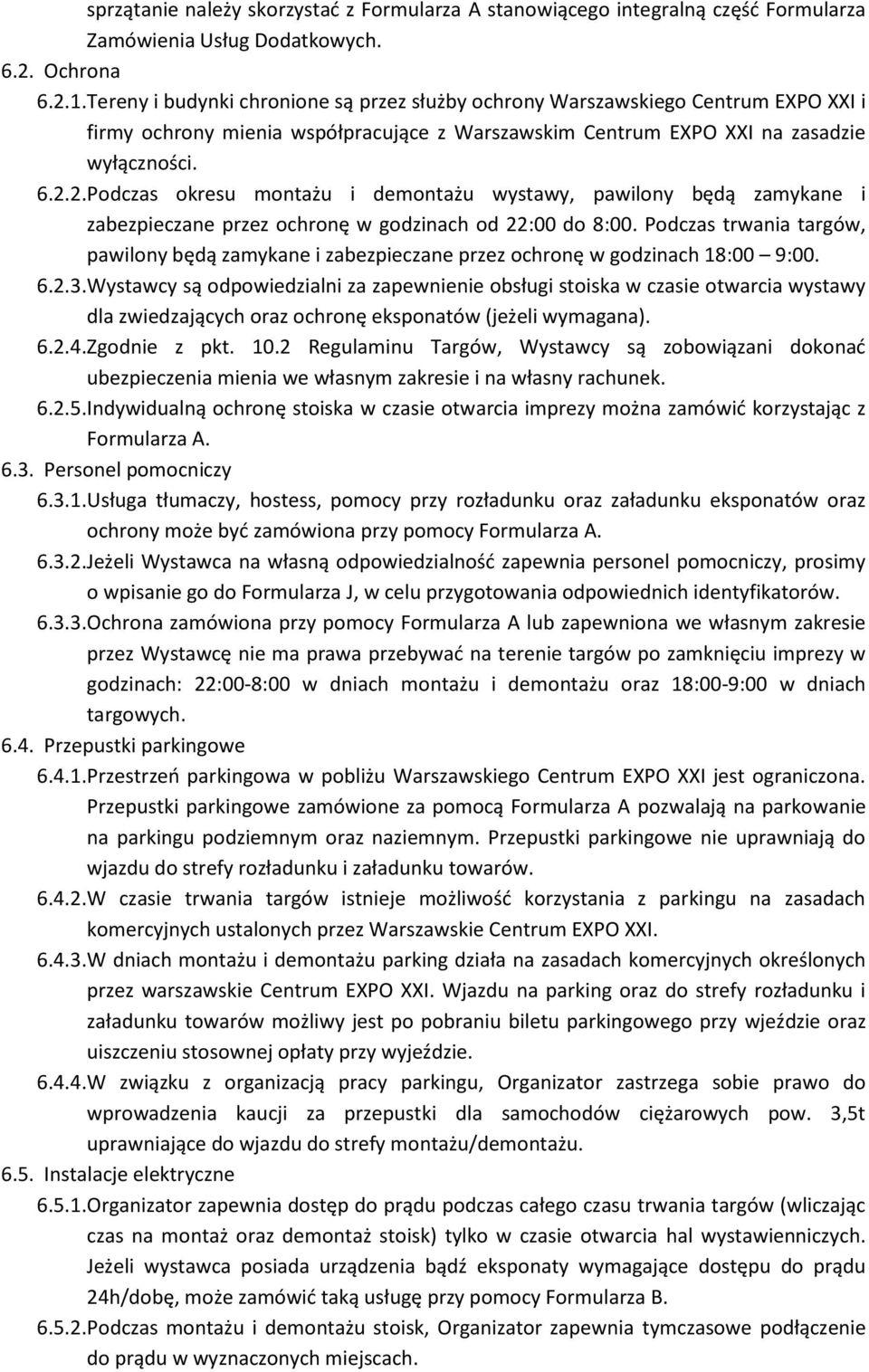 2. Podczas okresu montażu i demontażu wystawy, pawilony będą zamykane i zabezpieczane przez ochronę w godzinach od 22:00 do 8:00.