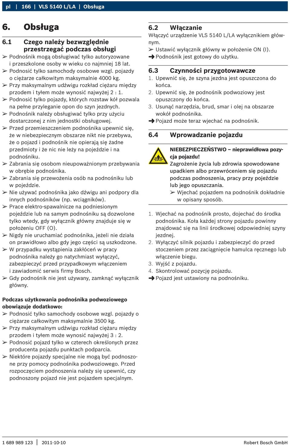 Podnosić tylko pojazdy, których rozstaw kół pozwala na pełne przyleganie opon do szyn jezdnych. Podnośnik należy obsługiwać tylko przy użyciu dostarczonej z nim jednostki obsługowej.