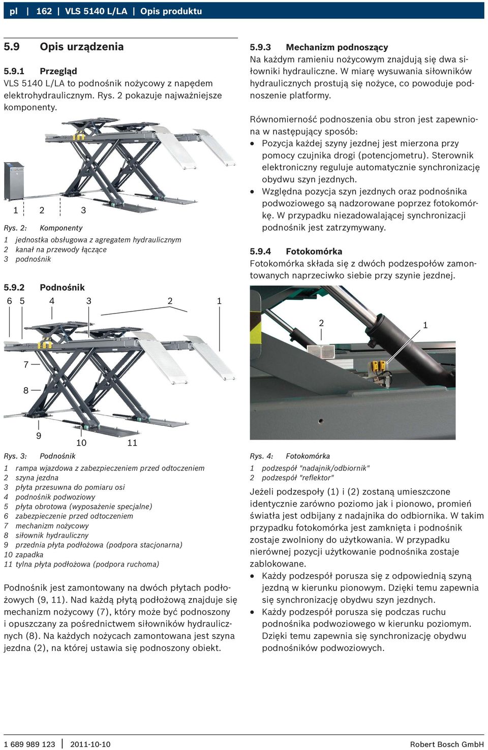 2 Podnośnik 5.9.3 Mechanizm podnoszący Na każdym ramieniu nożycowym znajdują się dwa siłowniki hydrauliczne.