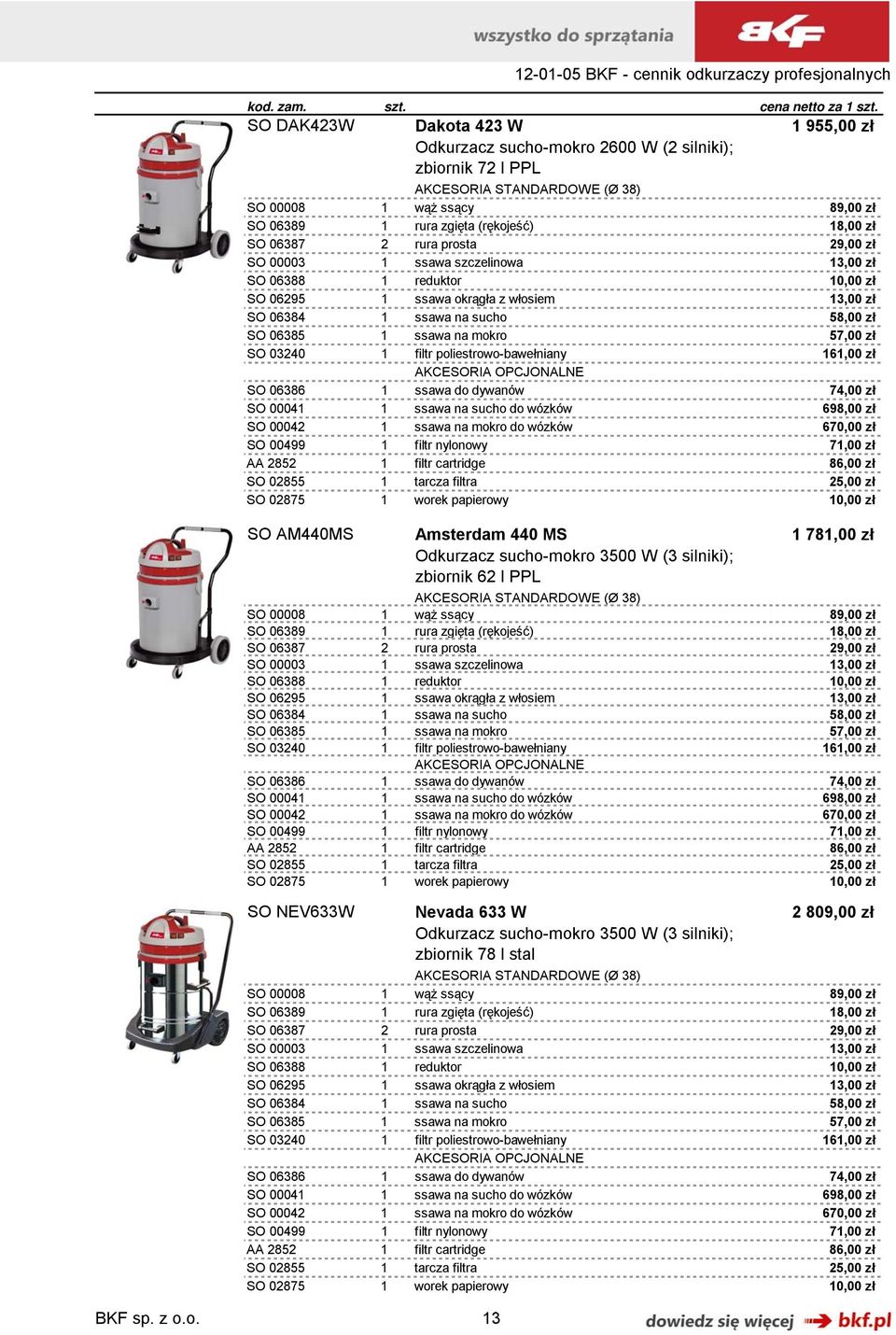 SO 06387 2 rura prosta 29,00 zł SO 00003 1 ssawa szczelinowa 13,00 zł SO 06388 1 reduktor 10,00 zł SO 06295 1 ssawa okrągła z włosiem 13,00 zł SO 06384 1 ssawa na sucho 58,00 zł SO 06385 1 ssawa na