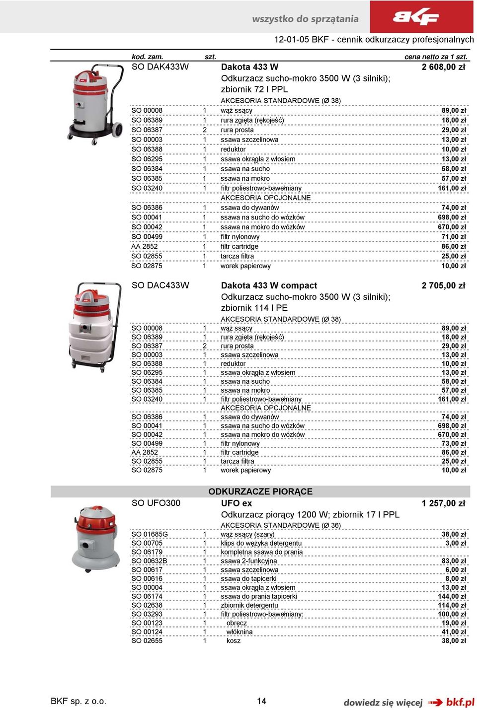 SO 06387 2 rura prosta 29,00 zł SO 00003 1 ssawa szczelinowa 13,00 zł SO 06388 1 reduktor 10,00 zł SO 06295 1 ssawa okrągła z włosiem 13,00 zł SO 06384 1 ssawa na sucho 58,00 zł SO 06385 1 ssawa na