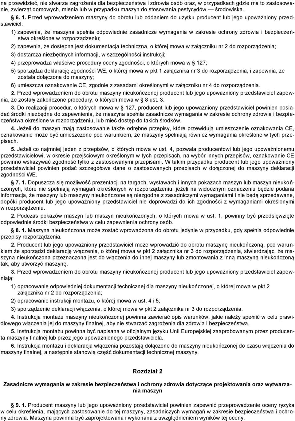 Przed wprowadzeniem maszyny do obrotu lub oddaniem do użytku producent lub jego upoważniony przedstawiciel: 1) zapewnia, że maszyna spełnia odpowiednie zasadnicze wymagania w zakresie ochrony zdrowia