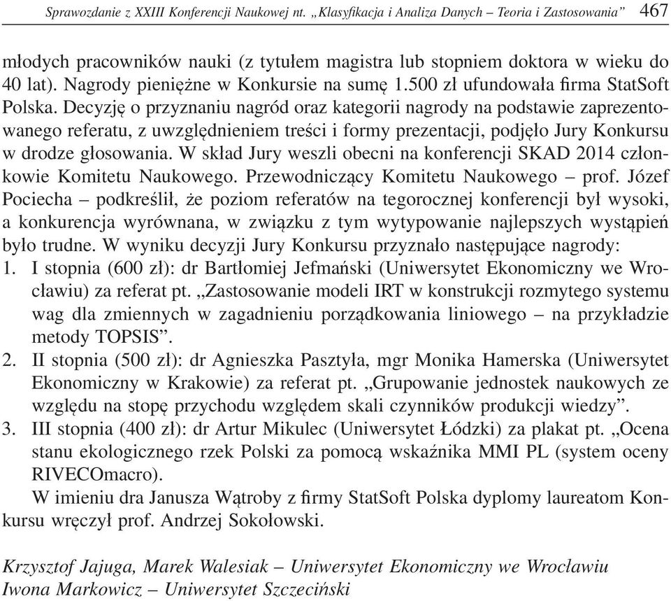 Decyzj o przyznaniu nagród oraz kategorii nagrody na podstawie zaprezentowanego referatu, z uwzgl dnieniem tre ci i formy prezentacji, podj o Jury Konkursu w drodze g osowania.