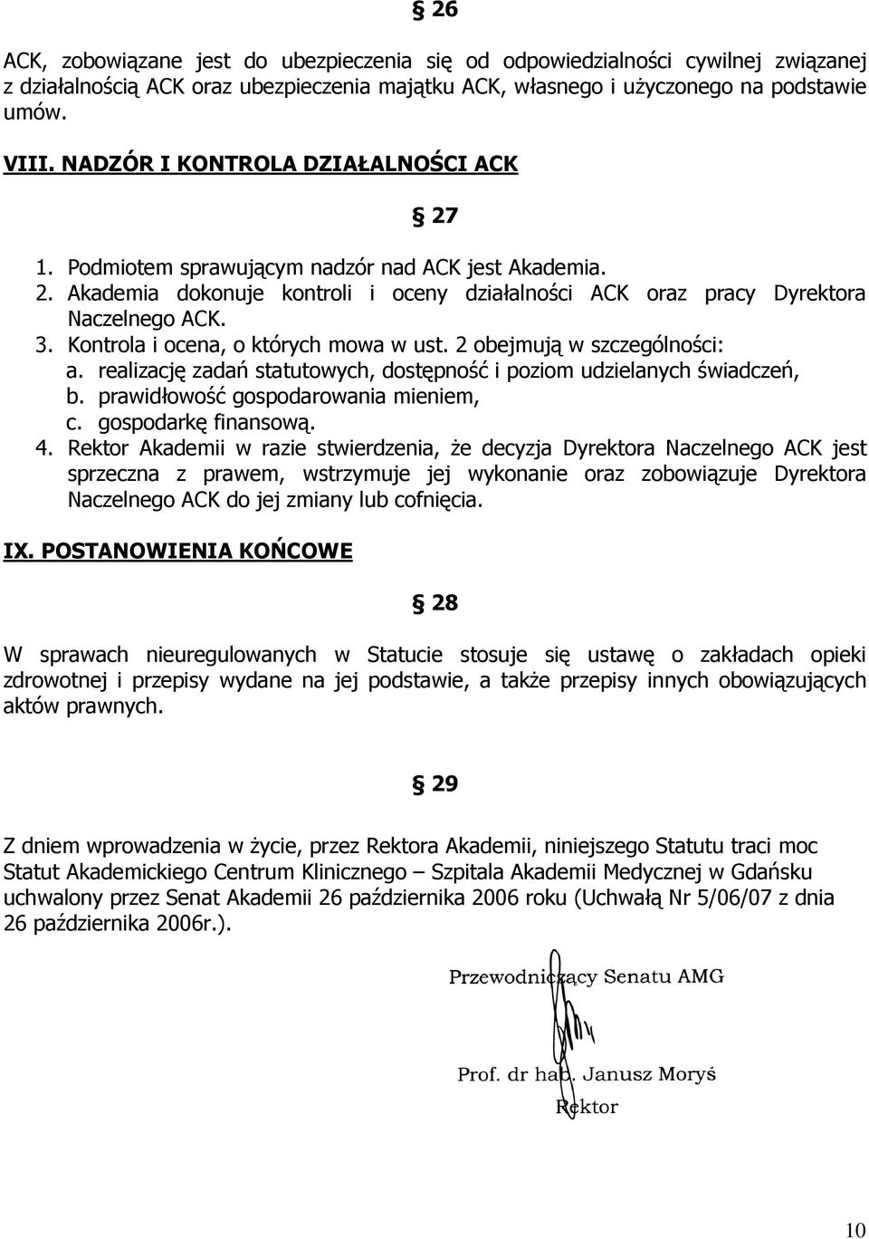 Kontrola i ocena, o których mowa w ust. 2 obejmują w szczególności: a. realizację zadań statutowych, dostępność i poziom udzielanych świadczeń, b. prawidłowość gospodarowania mieniem, c.