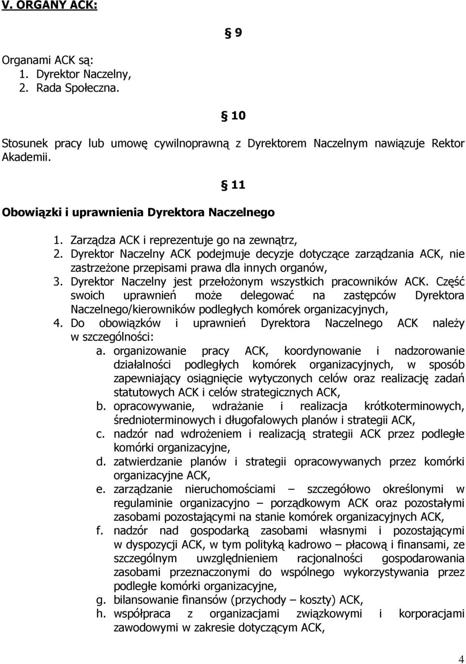 Dyrektor Naczelny ACK podejmuje decyzje dotyczące zarządzania ACK, nie zastrzeżone przepisami prawa dla innych organów, 3. Dyrektor Naczelny jest przełożonym wszystkich pracowników ACK.