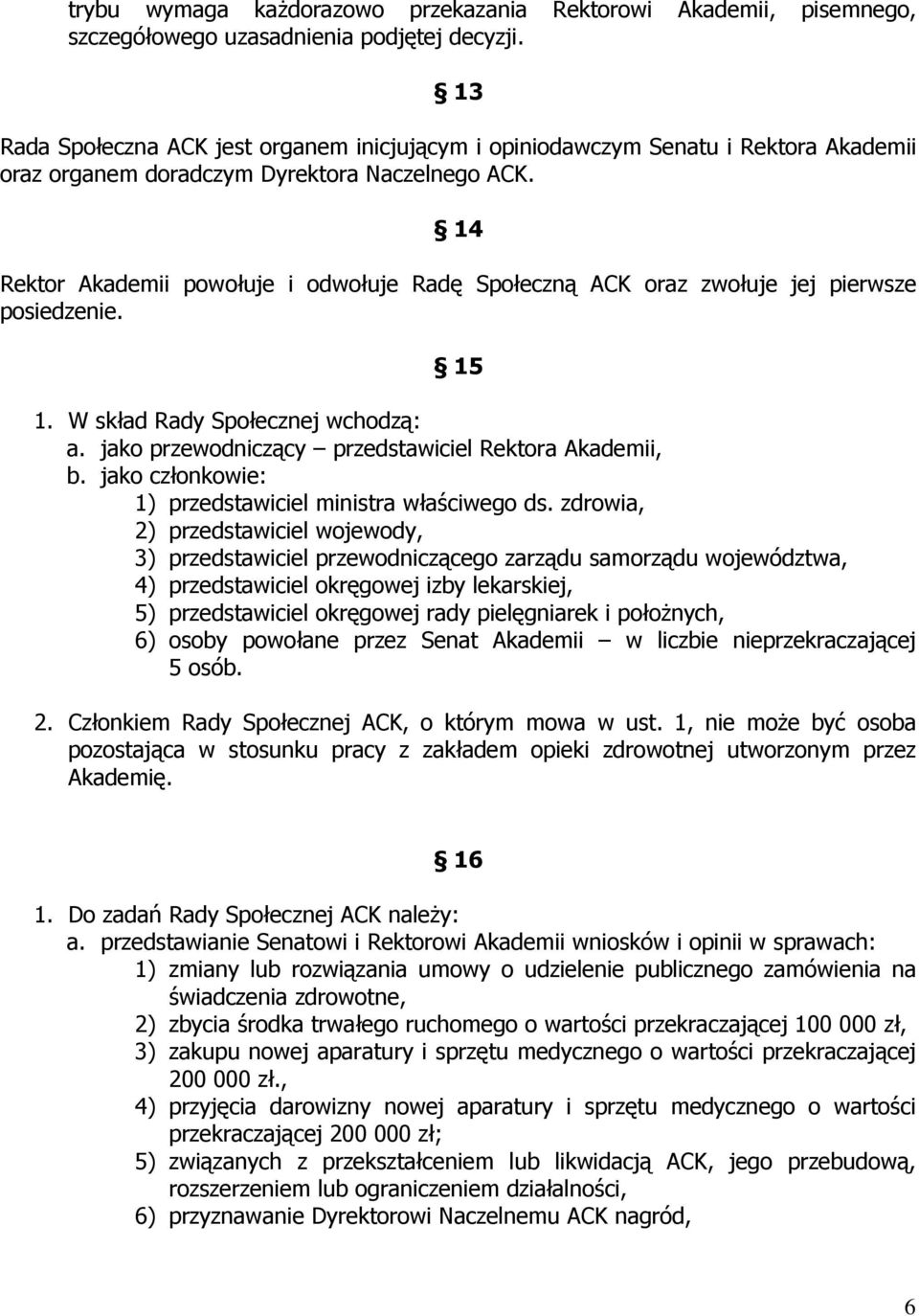 14 Rektor Akademii powołuje i odwołuje Radę Społeczną ACK oraz zwołuje jej pierwsze posiedzenie. 15 1. W skład Rady Społecznej wchodzą: a. jako przewodniczący przedstawiciel Rektora Akademii, b.