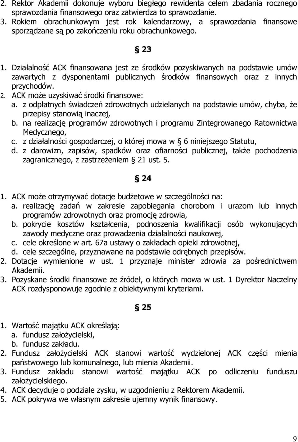 Działalność ACK finansowana jest ze środków pozyskiwanych na podstawie umów zawartych z dysponentami publicznych środków finansowych oraz z innych przychodów. 2.