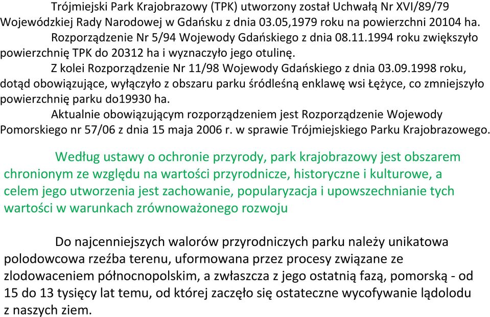 1998 roku, dotąd obowiązujące, wyłączyło z obszaru parku śródleśnąenklawęwsi Łężyce, co zmniejszyło powierzchnięparku do19930 ha.