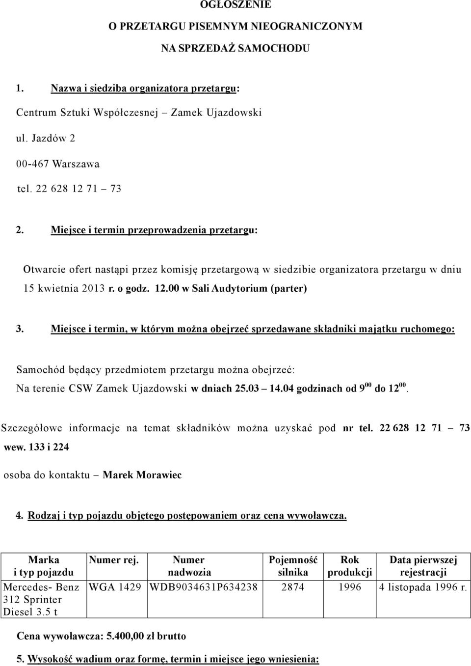 Miejsce i termin, w którym można obejrzeć sprzedawane składniki majątku ruchomego: Samochód będący przedmiotem przetargu można obejrzeć: Na terenie CSW Zamek Ujazdowski w dniach 25.03 14.