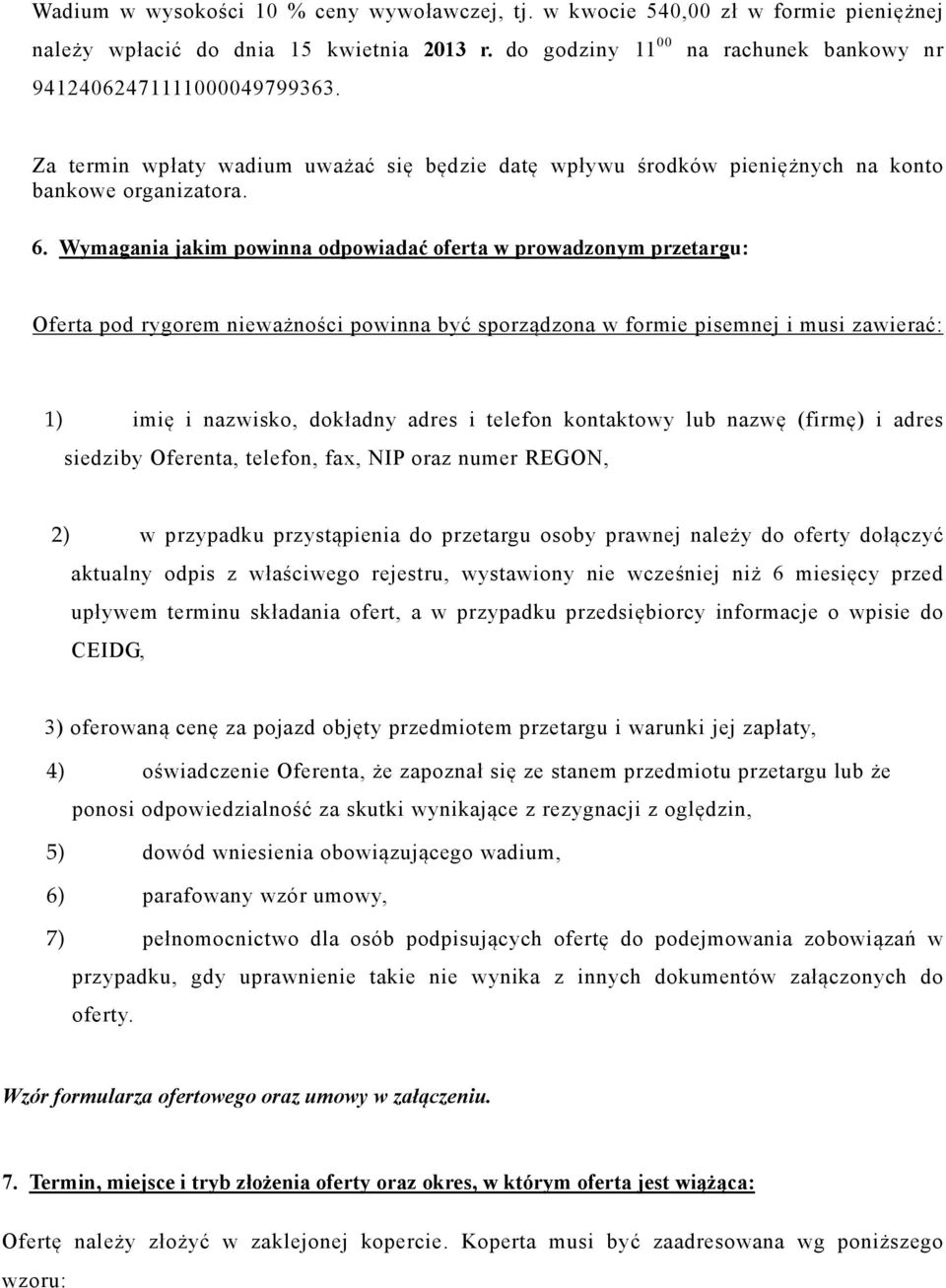 Wymagania jakim powinna odpowiadać oferta w prowadzonym przetargu: Oferta pod rygorem nieważności powinna być sporządzona w formie pisemnej i musi zawierać: 1) imię i nazwisko, dokładny adres i