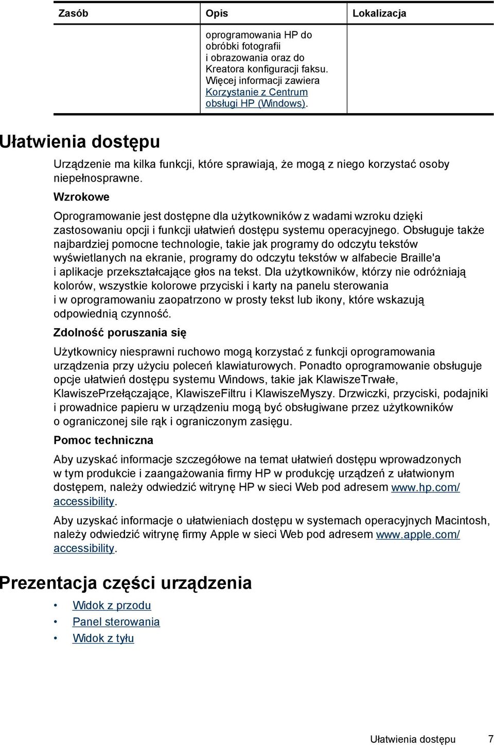 Wzrokowe Oprogramowanie jest dostępne dla użytkowników z wadami wzroku dzięki zastosowaniu opcji i funkcji ułatwień dostępu systemu operacyjnego.