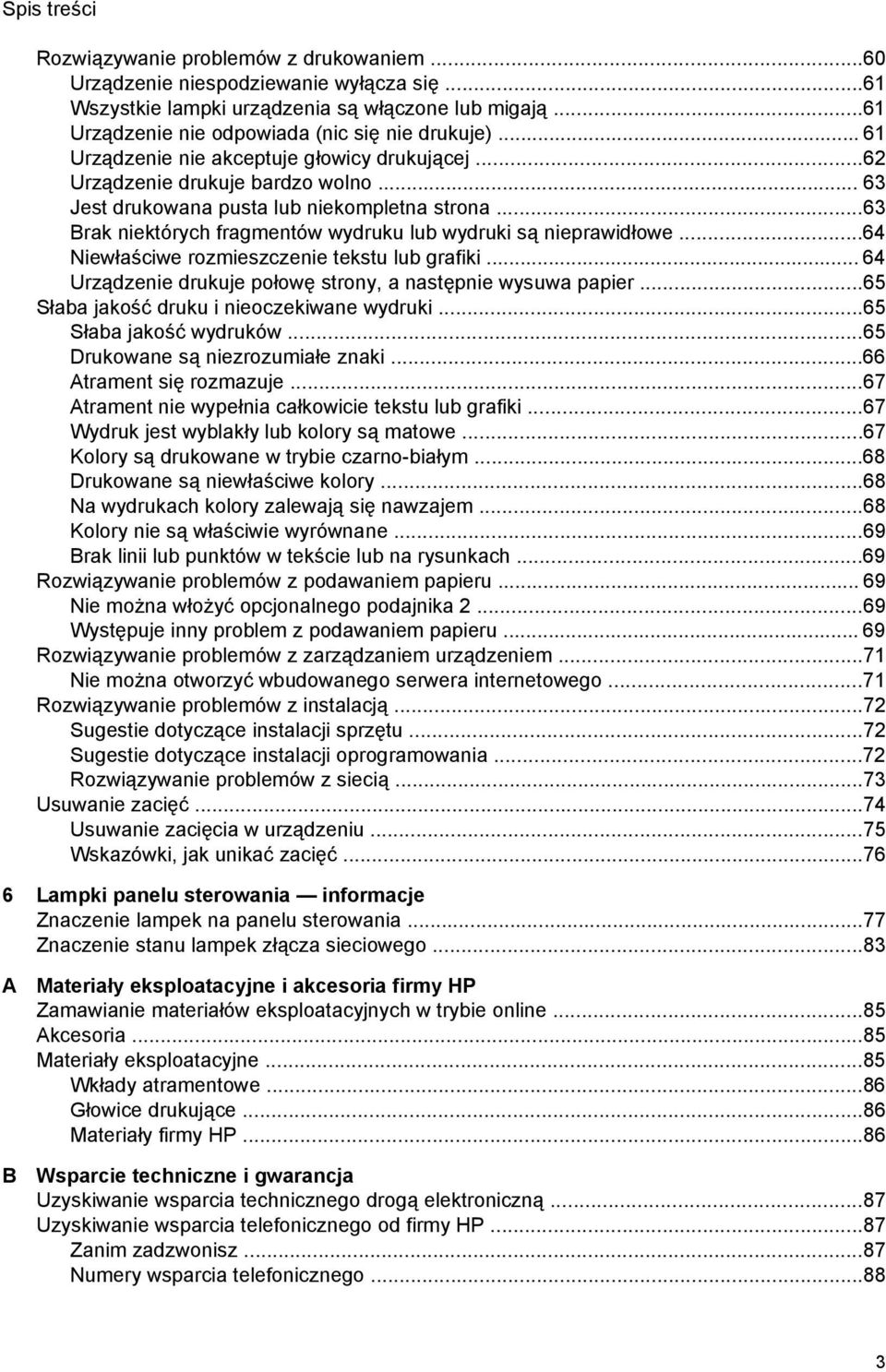 ..63 Brak niektórych fragmentów wydruku lub wydruki są nieprawidłowe...64 Niewłaściwe rozmieszczenie tekstu lub grafiki... 64 Urządzenie drukuje połowę strony, a następnie wysuwa papier.