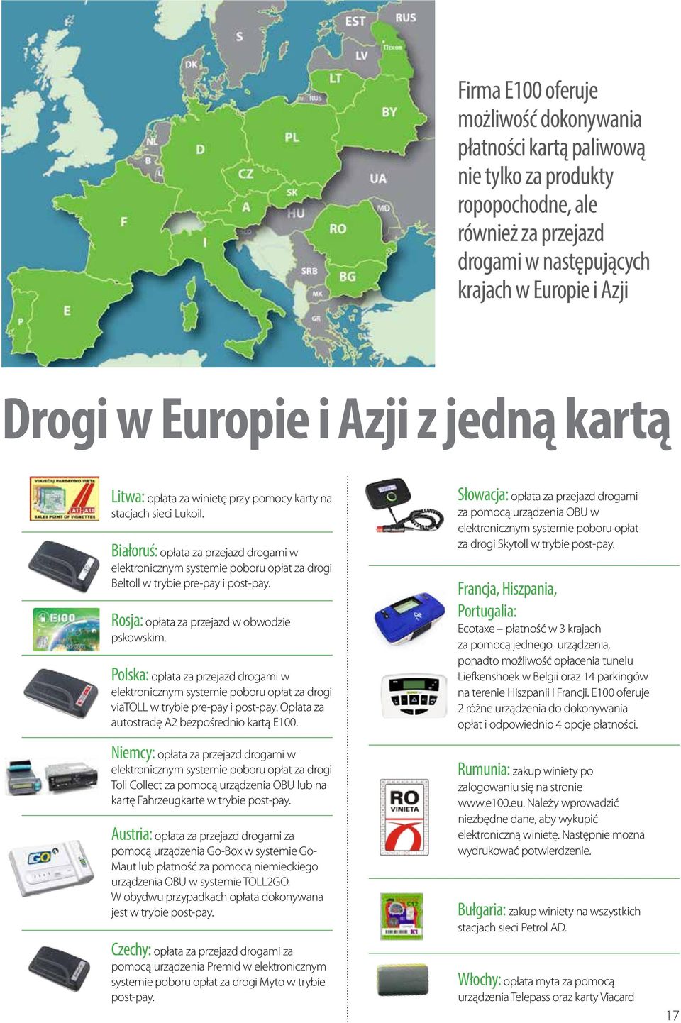 Białoruś: opłata za przejazd drogami w elektronicznym systemie poboru opłat za drogi Beltoll w trybie pre-pay i post-pay. Rosja: opłata za przejazd w obwodzie pskowskim.