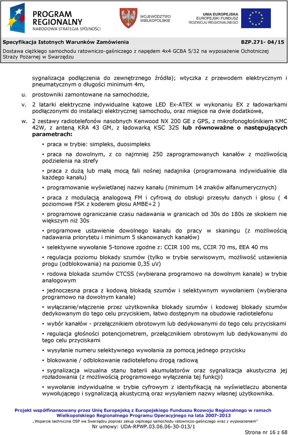 2 zestawy radiotelefonów nasobnych Kenwood NX 200 GE z GPS, z mikrofonogłośnikiem KMC 42W, z anteną KRA 43 GM, z ładowarką KSC 32S lub równoważne o następujących parametrach: praca w trybie: