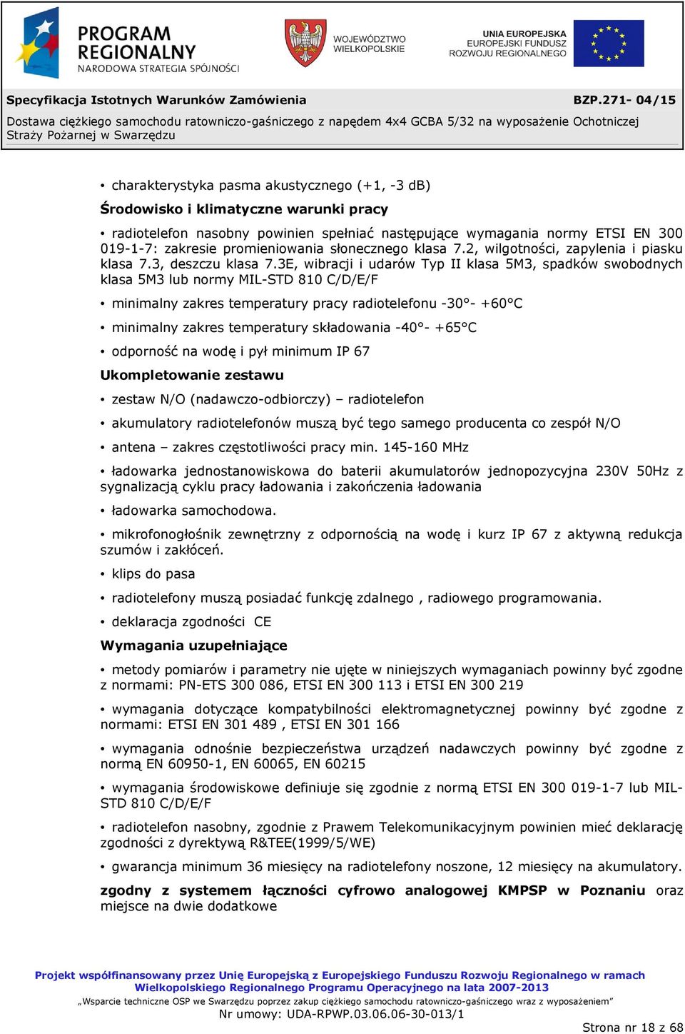 3E, wibracji i udarów Typ II klasa 5M3, spadków swobodnych klasa 5M3 lub normy MIL-STD 810 C/D/E/F minimalny zakres temperatury pracy radiotelefonu -30 - +60 C minimalny zakres temperatury