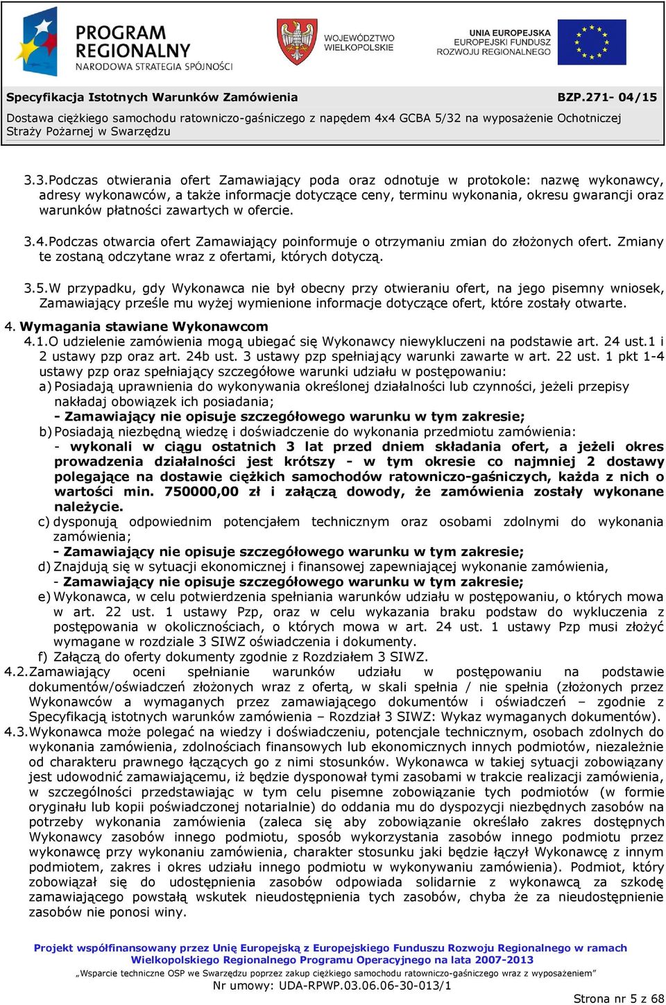 W przypadku, gdy Wykonawca nie był obecny przy otwieraniu ofert, na jego pisemny wniosek, Zamawiający prześle mu wyżej wymienione informacje dotyczące ofert, które zostały otwarte. 4.