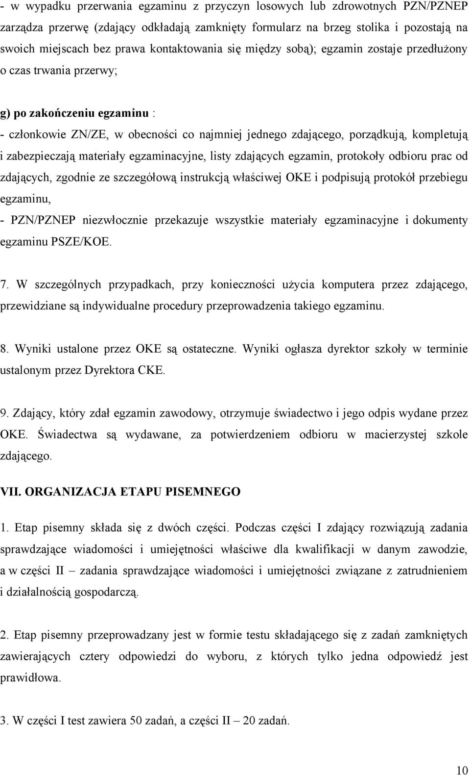 i zabezpieczają materiały egzaminacyjne, listy zdających egzamin, protokoły odbioru prac od zdających, zgodnie ze szczegółową instrukcją właściwej OKE i podpisują protokół przebiegu egzaminu, -