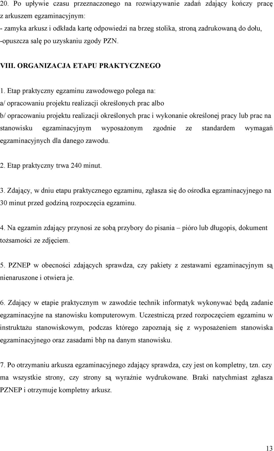 Etap praktyczny egzaminu zawodowego polega na: a/ opracowaniu projektu realizacji określonych prac albo b/ opracowaniu projektu realizacji określonych prac i wykonanie określonej pracy lub prac na