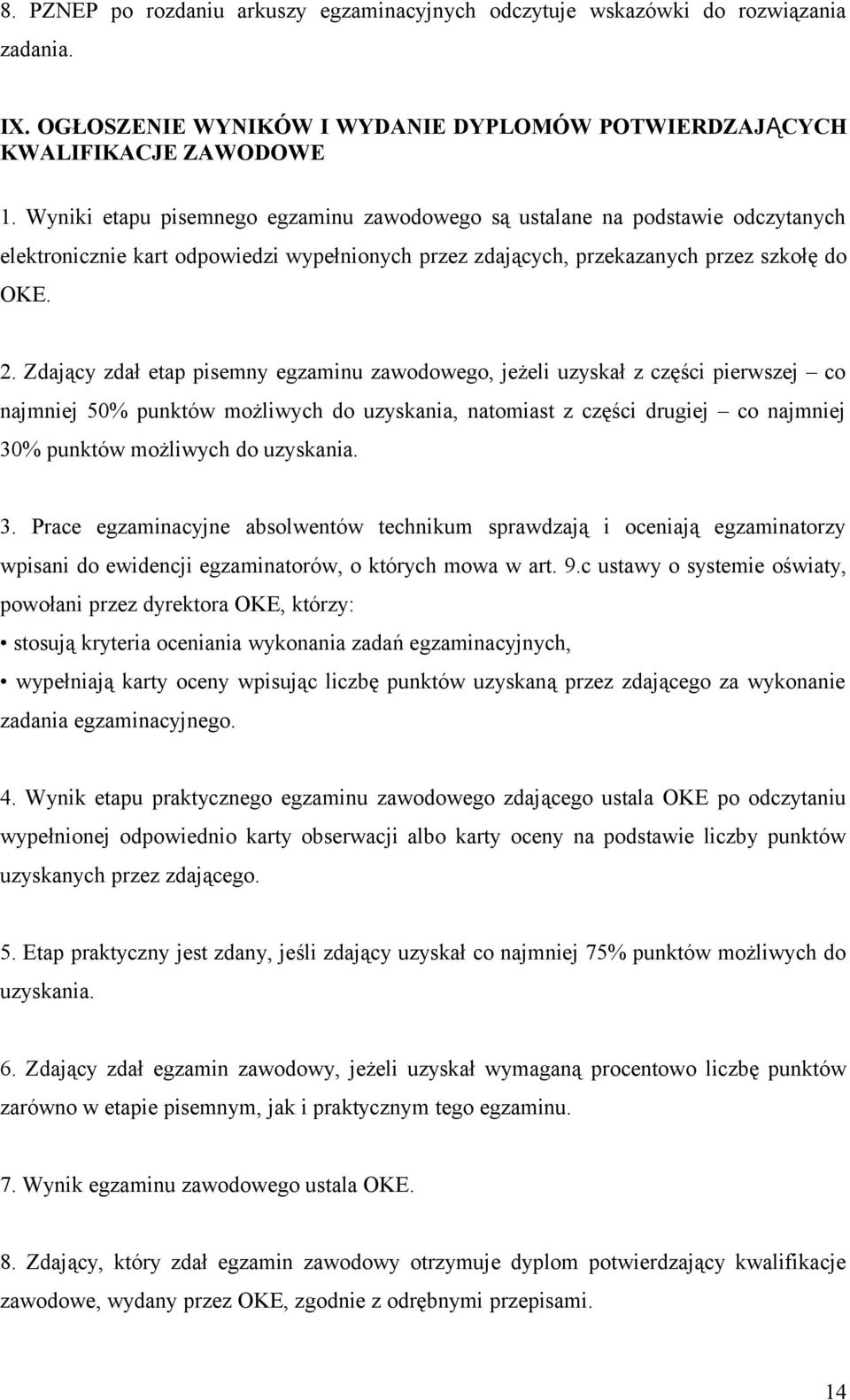 Zdający zdał etap pisemny egzaminu zawodowego, jeżeli uzyskał z części pierwszej co najmniej 50% punktów możliwych do uzyskania, natomiast z części drugiej co najmniej 30% punktów możliwych do