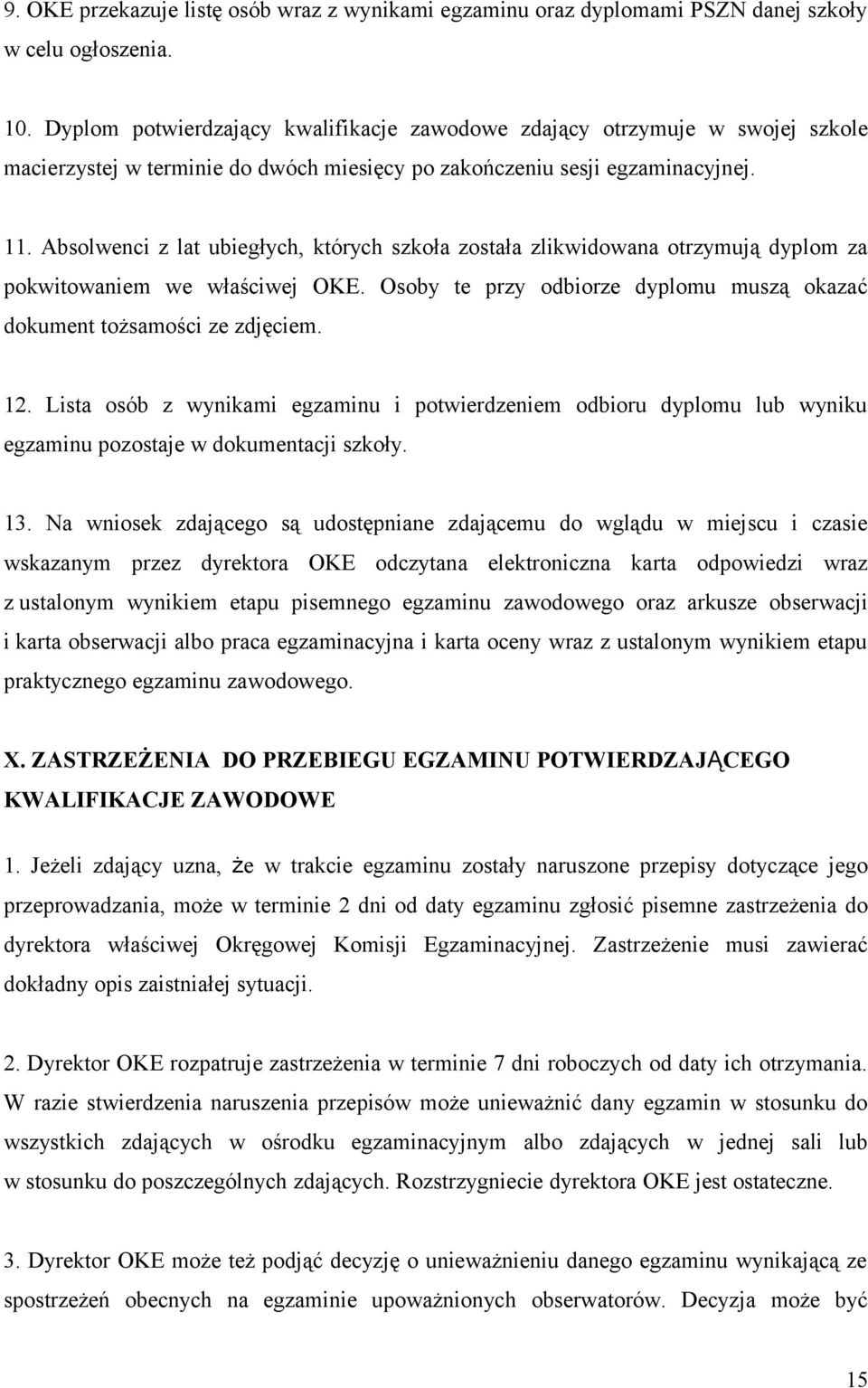Absolwenci z lat ubiegłych, których szkoła została zlikwidowana otrzymują dyplom za pokwitowaniem we właściwej OKE. Osoby te przy odbiorze dyplomu muszą okazać dokument tożsamości ze zdjęciem. 12.