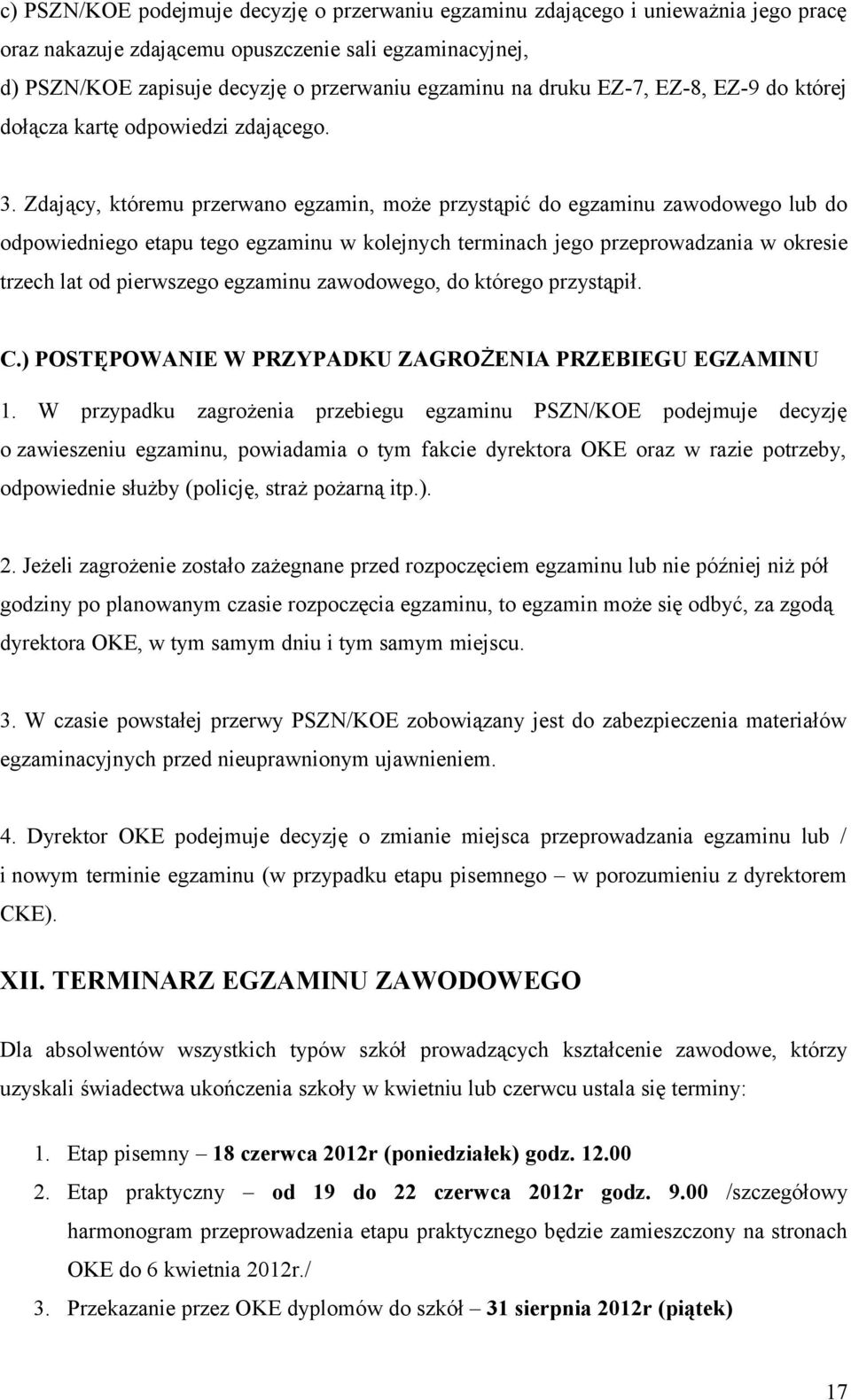 Zdający, któremu przerwano egzamin, może przystąpić do egzaminu zawodowego lub do odpowiedniego etapu tego egzaminu w kolejnych terminach jego przeprowadzania w okresie trzech lat od pierwszego