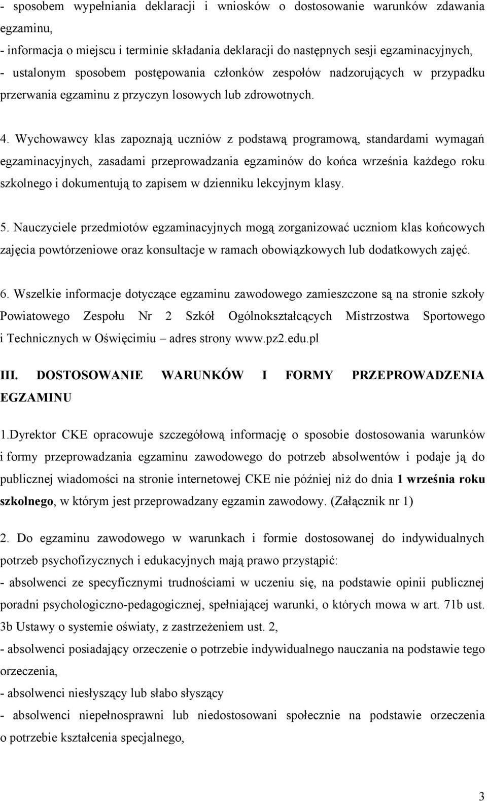 Wychowawcy klas zapoznają uczniów z podstawą programową, standardami wymagań egzaminacyjnych, zasadami przeprowadzania egzaminów do końca września każdego roku szkolnego i dokumentują to zapisem w