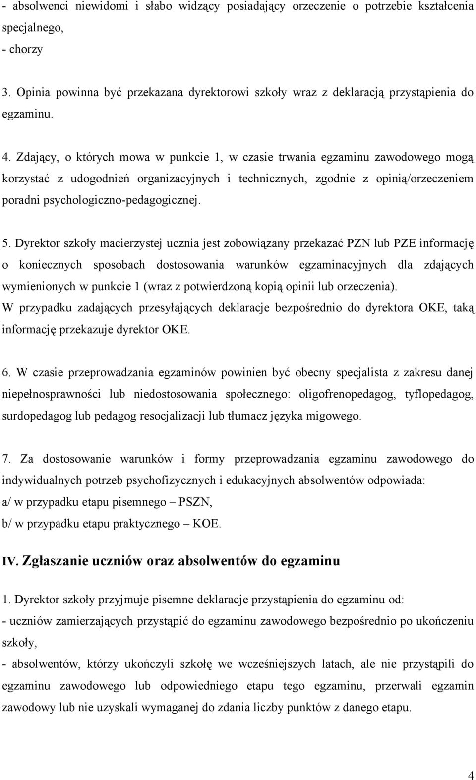 Zdający, o których mowa w punkcie 1, w czasie trwania egzaminu zawodowego mogą korzystać z udogodnień organizacyjnych i technicznych, zgodnie z opinią/orzeczeniem poradni psychologiczno-pedagogicznej.