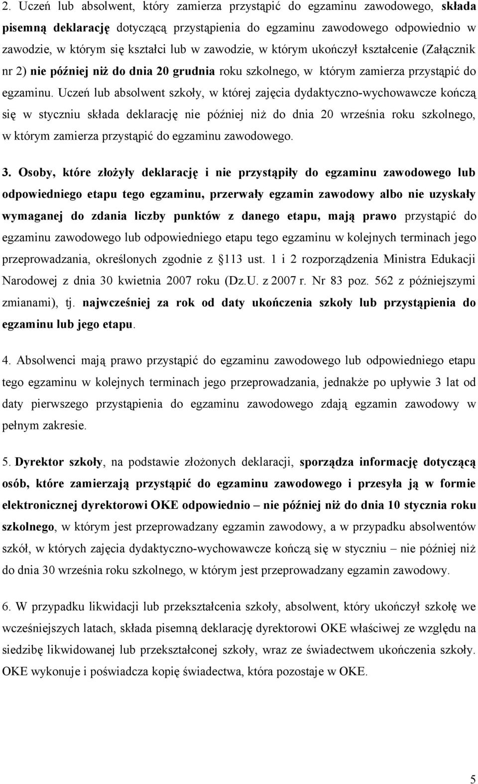 Uczeń lub absolwent szkoły, w której zajęcia dydaktyczno-wychowawcze kończą się w styczniu składa deklarację nie później niż do dnia 20 września roku szkolnego, w którym zamierza przystąpić do