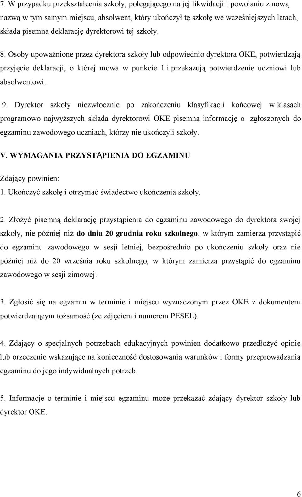 Osoby upoważnione przez dyrektora szkoły lub odpowiednio dyrektora OKE, potwierdzają przyjęcie deklaracji, o której mowa w punkcie 1 i przekazują potwierdzenie uczniowi lub absolwentowi. 9.