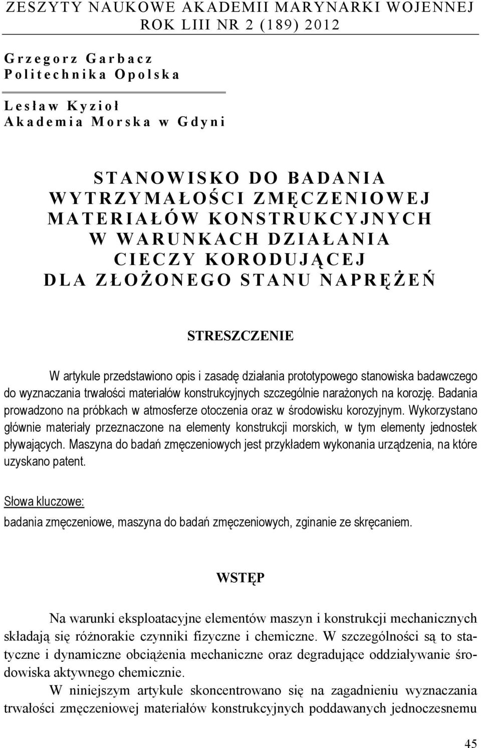 badawczego do wyznaczania trwałości materiałów konstrukcyjnych szczególnie narażonych na korozję. Badania prowadzono na próbkach w atmosferze otoczenia oraz w środowisku korozyjnym.