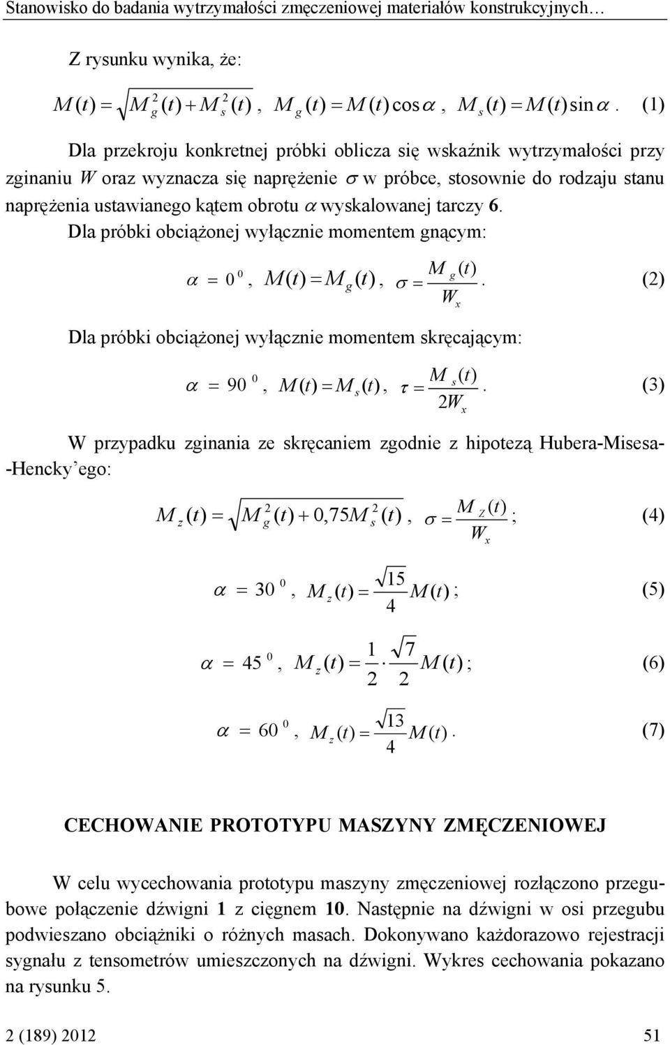 wyskalowanej tarczy 6. Dla próbki obciążonej wyłącznie momentem gnącym: α =, M M g =, M () g t σ =. (2) W x Dla próbki obciążonej wyłącznie momentem skręcającym: α = 9, M M s( t) =, M s() t τ =.