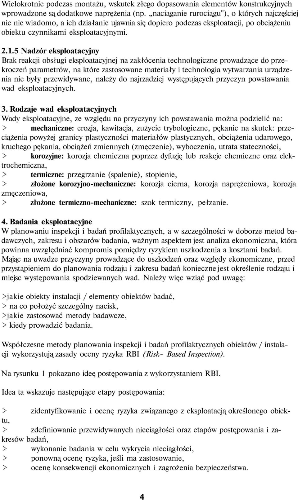 5 Nadzór eksploatacyjny Brak reakcji obsługi eksploatacyjnej na zakłócenia technologiczne prowadzące do przekroczeń parametrów, na które zastosowane materiały i technologia wytwarzania urządzenia nie