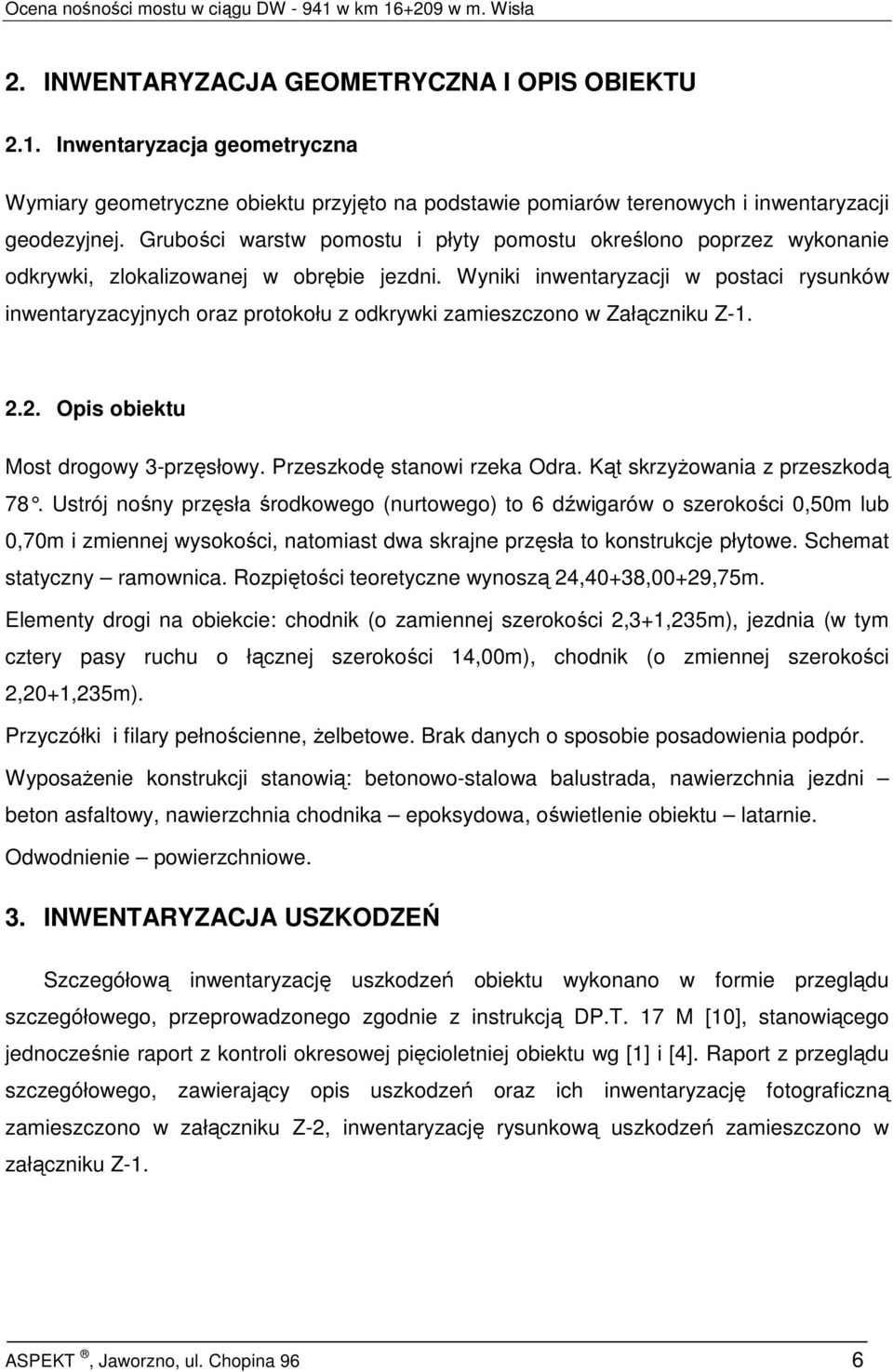 Wyniki inwentaryzacji w postaci rysunków inwentaryzacyjnych oraz protokołu z odkrywki zamieszczono w Załączniku Z-1. 2.2. Opis obiektu Most drogowy 3-przęsłowy. Przeszkodę stanowi rzeka Odra.