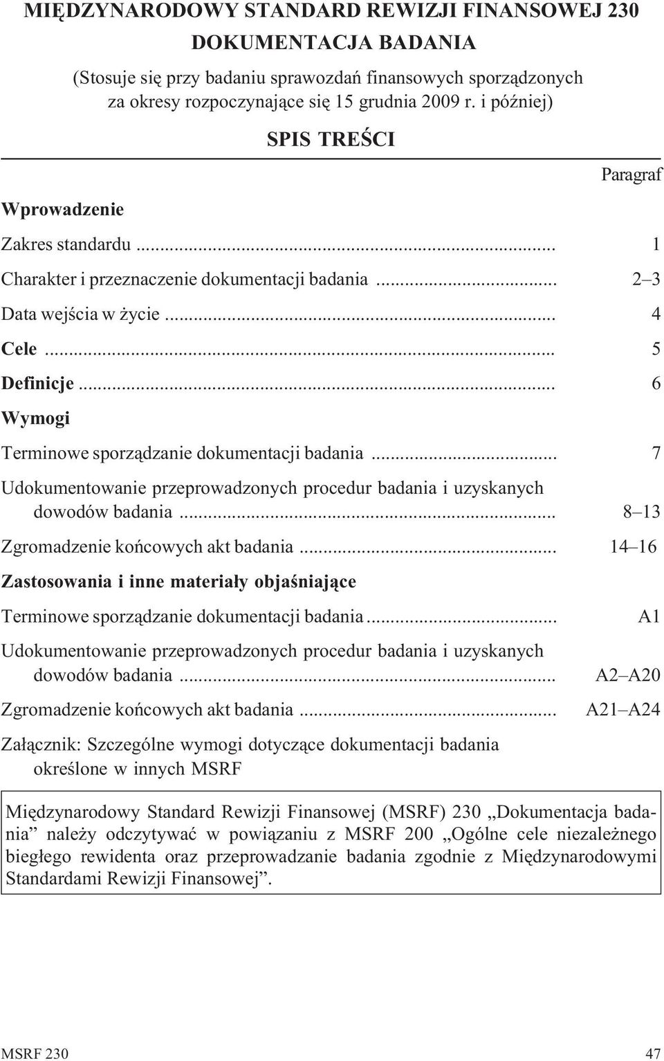 .. 6 Wymogi Terminowe sporz¹dzanie dokumentacji badania... 7 Udokumentowanie przeprowadzonych procedur badania i uzyskanych dowodów badania... 8 13 Zgromadzenie koñcowych akt badania.