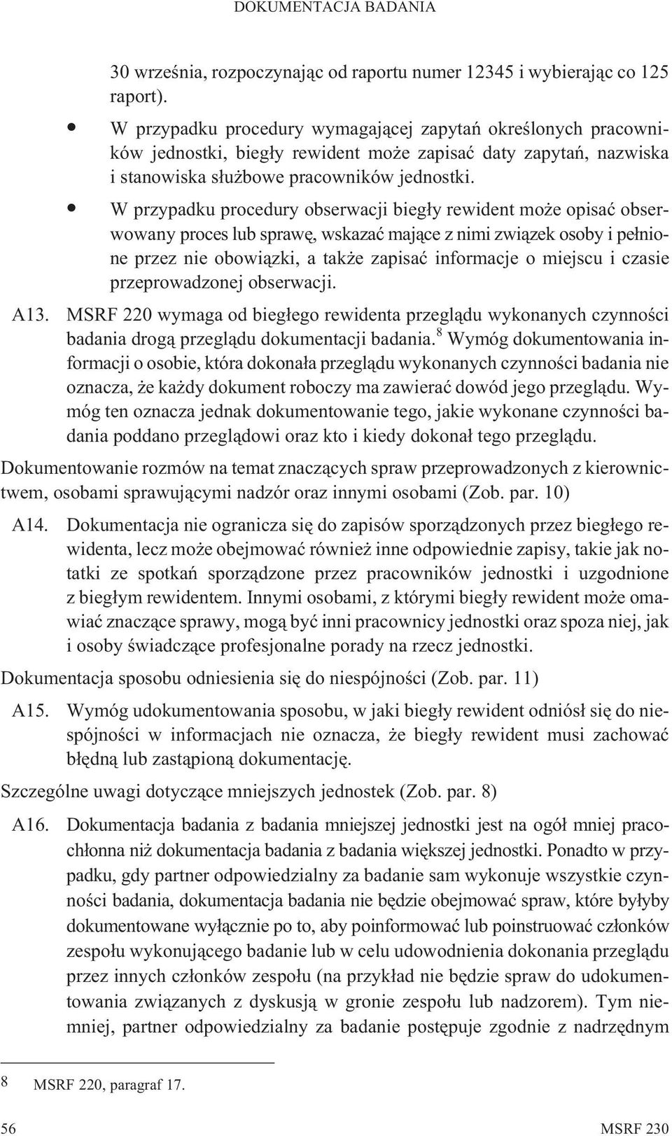 W przypadku procedury obserwacji bieg³y rewident mo e opisaæ obserwowany proces lub sprawê, wskazaæ maj¹ce z nimi zwi¹zek osoby i pe³nione przez nie obowi¹zki, a tak e zapisaæ informacje o miejscu i