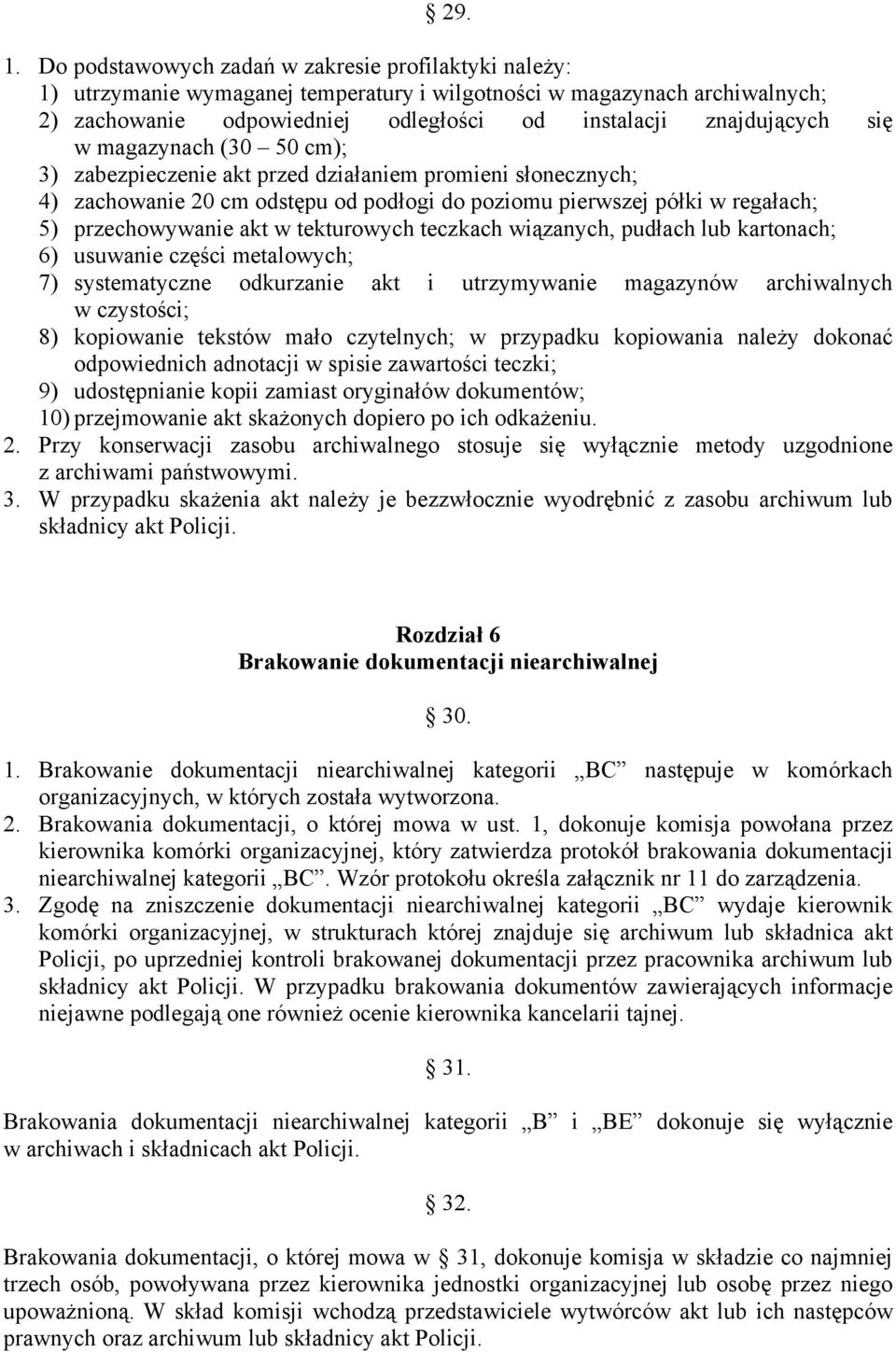 w magazynach (30 50 cm); 3) zabezpieczenie akt przed działaniem promieni słonecznych; 4) zachowanie 20 cm odstępu od podłogi do poziomu pierwszej półki w regałach; 5) przechowywanie akt w tekturowych