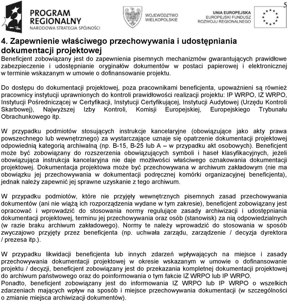 Do dostępu do dokumentacji projektowej, poza pracownikami beneficjenta, upoważnieni są również pracownicy instytucji uprawnionych do kontroli prawidłowości realizacji projektu: IP WRPO, IZ WRPO,