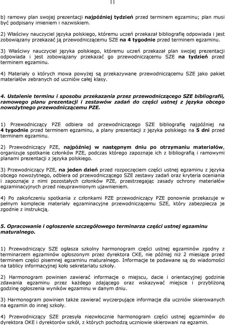 3) Właściwy nauczyciel języka polskiego, któremu uczeń przekazał plan swojej prezentacji odpowiada i jest zobowiązany przekazać go przewodniczącemu na tydzień przed terminem egzaminu.