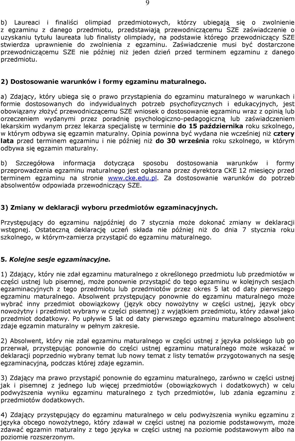 Zaświadczenie musi być dostarczone przewodniczącemu nie później niż jeden dzień przed terminem egzaminu z danego przedmiotu. 2) Dostosowanie warunków i formy egzaminu maturalnego.