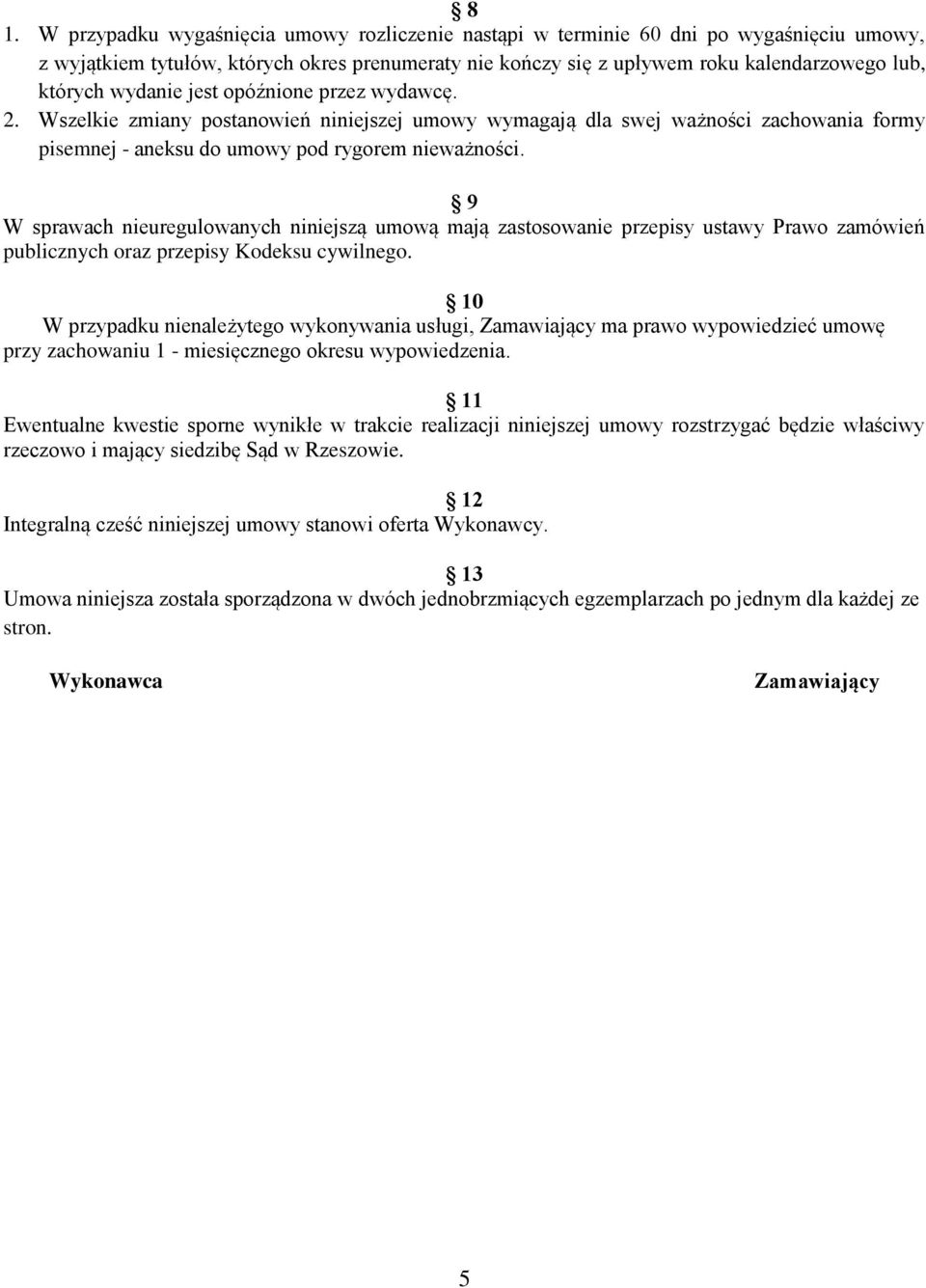 9 W sprawach nieuregulowanych niniejszą umową mają zastosowanie przepisy ustawy Prawo zamówień publicznych oraz przepisy Kodeksu cywilnego.