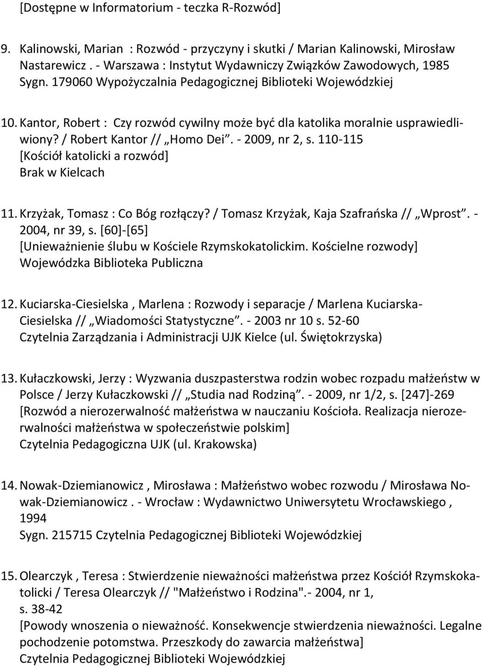 Kantor, Robert : Czy rozwód cywilny może byd dla katolika moralnie usprawiedliwiony? / Robert Kantor // Homo Dei. - 2009, nr 2, s. 110-115 *Kościół katolicki a rozwód+ Brak w Kielcach 11.