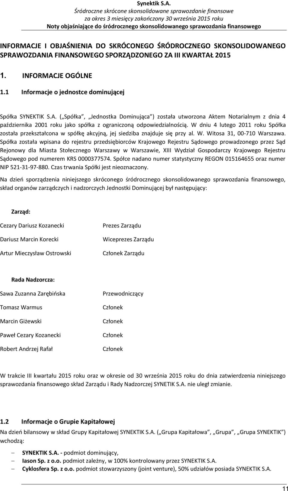 W dniu 4 lutego 2011 roku Spółka została przekształcona w spółkę akcyjną, jej siedziba znajduje się przy al. W. Witosa 31, 00-710 Warszawa.