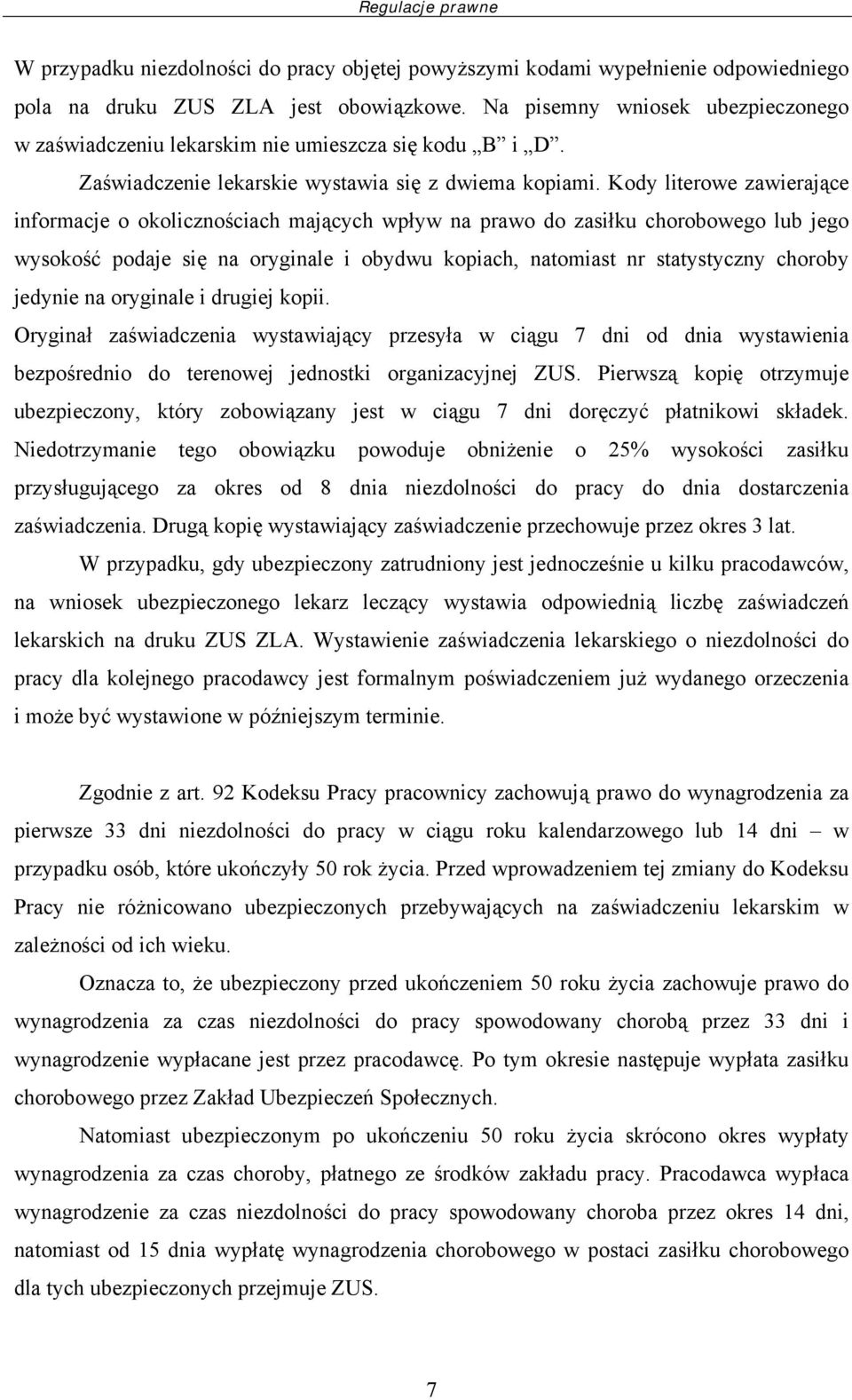 Kody literowe zawierające informacje o okolicznościach mających wpływ na prawo do zasiłku chorobowego lub jego wysokość podaje się na oryginale i obydwu kopiach, natomiast nr statystyczny choroby