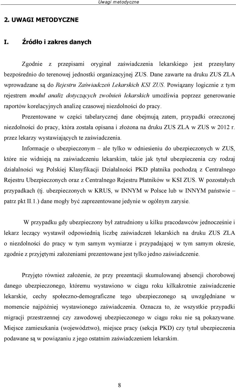 Powiązany logicznie z tym rejestrem moduł analiz dotyczących zwolnień lekarskich umożliwia poprzez generowanie raportów korelacyjnych analizę czasowej niezdolności do pracy.