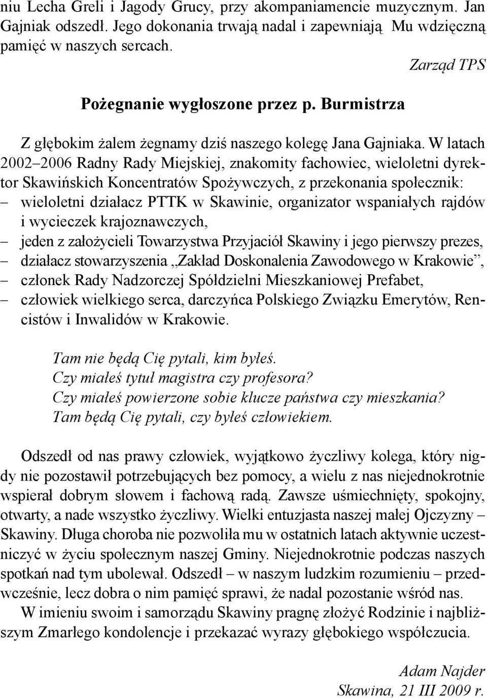 W latach 2002 2006 Radny Rady Miejskiej, znakomity fachowiec, wieloletni dyrektor Skawińskich Koncentratów Spożywczych, z przekonania społecznik: wieloletni działacz PTTK w Skawinie, organizator