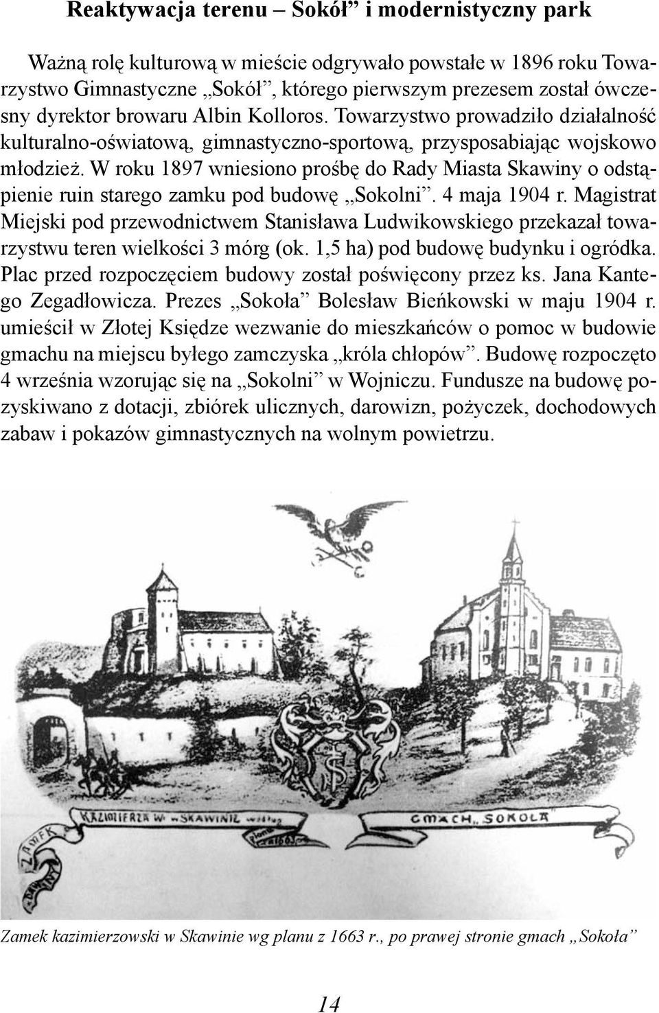 W roku 1897 wniesiono prośbę do Rady Miasta Skawiny o odstąpienie ruin starego zamku pod budowę Sokolni. 4 maja 1904 r.