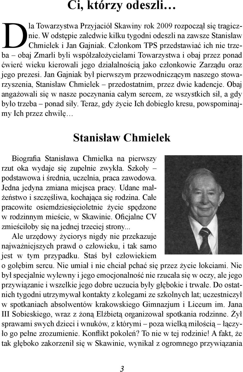 Jan Gajniak był pierwszym przewodniczącym naszego stowarzyszenia, Stanisław Chmielek przedostatnim, przez dwie kadencje.