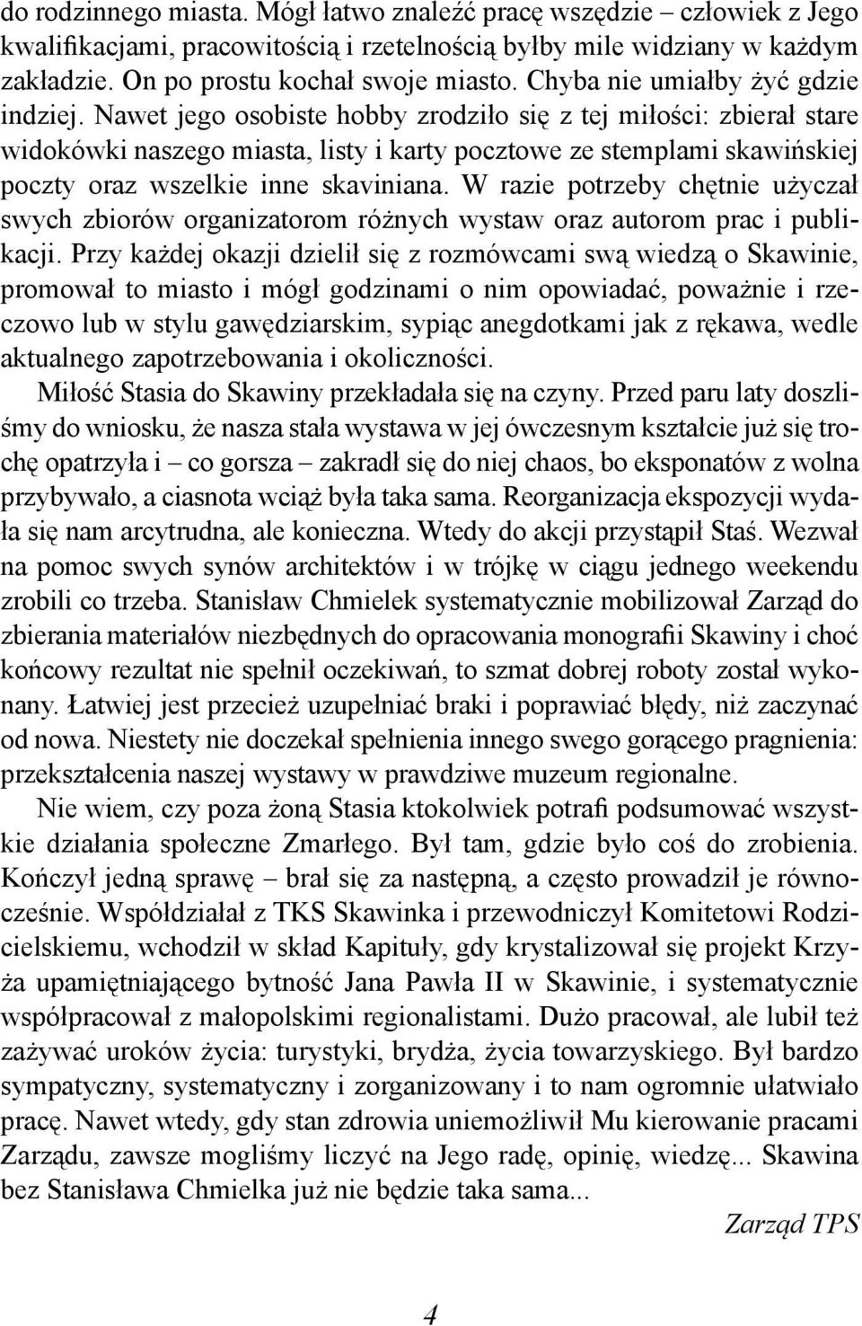 Nawet jego osobiste hobby zrodziło się z tej miłości: zbierał stare widokówki naszego miasta, listy i karty pocztowe ze stemplami skawińskiej poczty oraz wszelkie inne skaviniana.